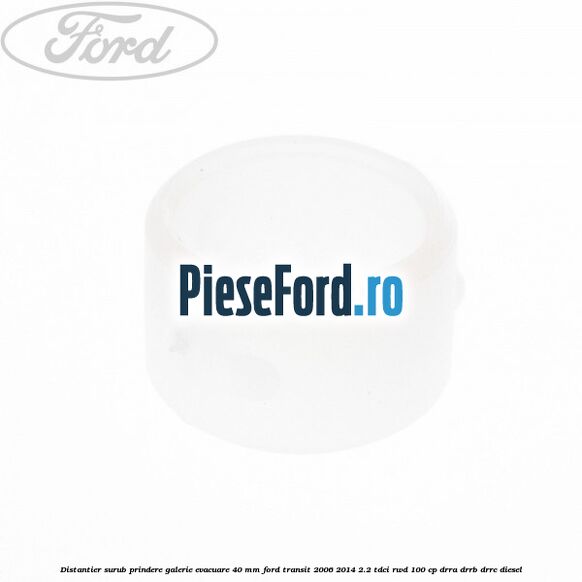 Distantier surub prindere galerie evacuare 40 mm Ford Transit 2006-2014 2.2 TDCi RWD 100 cp DRRA, DRRB, DRRC diesel