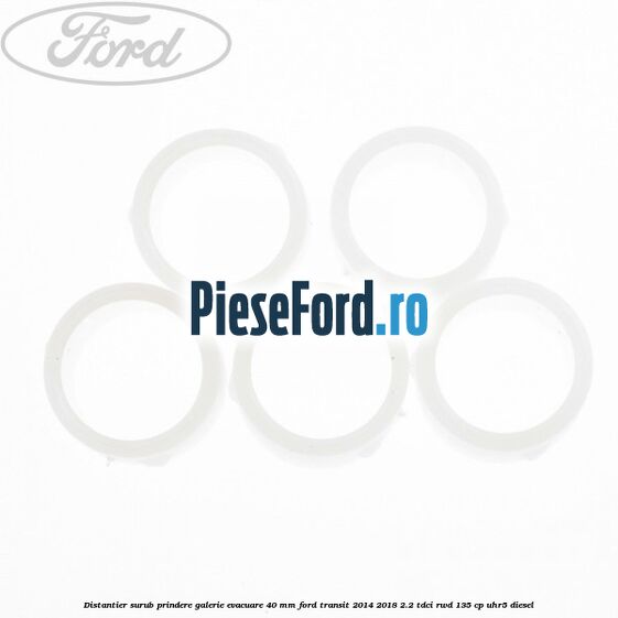 Distantier surub prindere galerie evacuare 40 mm Ford Transit 2014-2018 2.2 TDCi RWD 135 cp UHR5 diesel