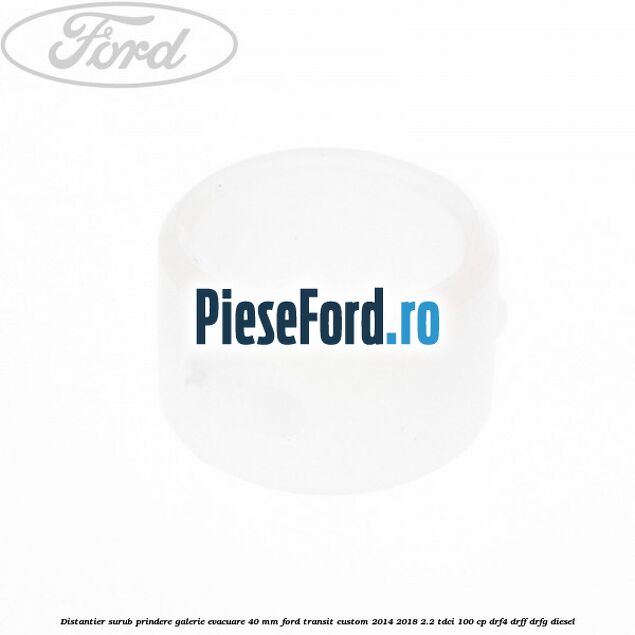 Distantier surub prindere galerie evacuare 40 mm Ford Transit Custom 2014-2018 2.2 TDCi 100 cp Distantier surub prindere galerie evacuare 40 mm Ford Transit Custom 2014-2018 2.2 TDCi 100 cp DRF4, DRFF, DRFG diesel
