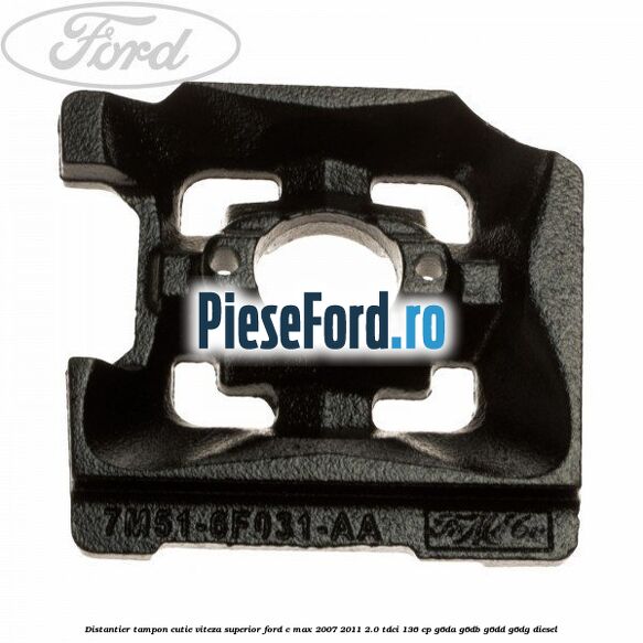 Distantier tampon cutie viteza superior Ford C-Max 2007-2011 2.0 TDCi 136 cp G6DA, G6DB, G6DD, G6DG diesel