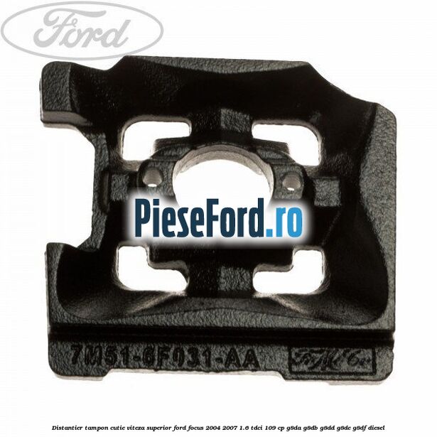 Distantier tampon cutie viteza superior Ford Focus 2004-2007 1.6 TDCi 109 cp G8DA, G8DB, G8DD, G8DE, G8DF diesel