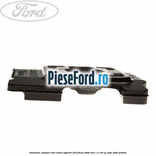 Distantier tampon cutie viteza superior Ford Focus 2008-2011 1.4 80 cp ASDA, ASDB benzina