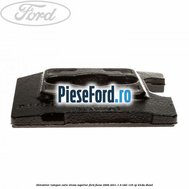 Distantier tampon cutie viteza superior Ford Focus 2008-2011 1.8 TDCi 115 cp KKDA diesel
