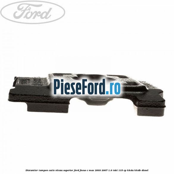 Distantier tampon cutie viteza superior Ford Focus C-Max 2003-2007 1.8 TDCi 115 cp KKDA, KKDB diesel