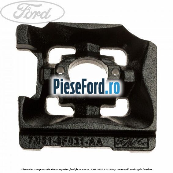 Distantier tampon cutie viteza superior Ford Focus C-Max 2003-2007 2.0 145 cp AODA, AODB, AODE, SYDA benzina