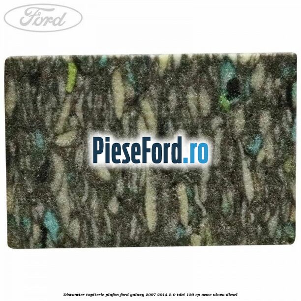 Distantier tapiterie plafon Ford Galaxy 2007-2014 2.0 TDCi 136 cp Distantier tapiterie plafon Ford Galaxy 2007-2014 2.0 TDCi 136 cp AZWC, UKWA diesel