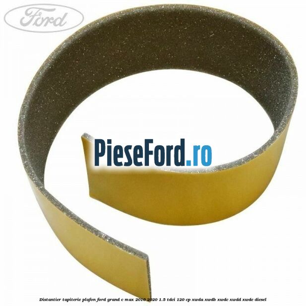 Distantier tapiterie plafon Ford Grand C-Max 2016-2020 1.5 TDCi 120 cp XWDA, XWDB, XWDC, XWDD, XWDE diesel