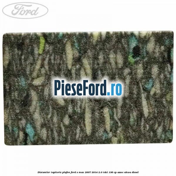 Distantier tapiterie plafon Ford S-Max 2007-2014 2.0 TDCi 136 cp AZWC, UKWA diesel