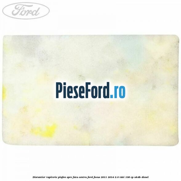 Distantier tapiterie plafon spre fata centru Ford Focus 2011-2014 2.0 TDCi 136 cp UKDB diesel