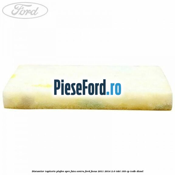 Distantier tapiterie plafon spre fata centru Ford Focus 2011-2014 2.0 TDCi 163 cp TXDB diesel