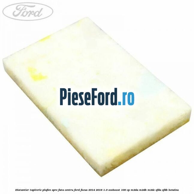 Distantier tapiterie plafon spre fata centru Ford Focus 2014-2018 1.0 EcoBoost 100 cp M2DA, M2DB, M2DC, SFDA, SFDB benzina
