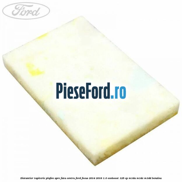 Distantier tapiterie plafon spre fata centru Ford Focus 2014-2018 1.0 EcoBoost 125 cp M1DA, M1DC, M1DD benzina