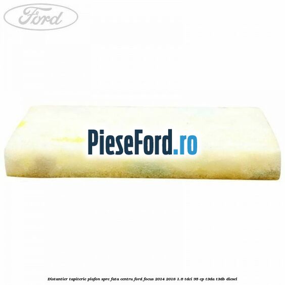 Distantier tapiterie plafon spre fata centru Ford Focus 2014-2018 1.6 TDCi 95 cp Distantier tapiterie plafon spre fata centru Ford Focus 2014-2018 1.6 TDCi 95 cp T3DA, T3DB diesel