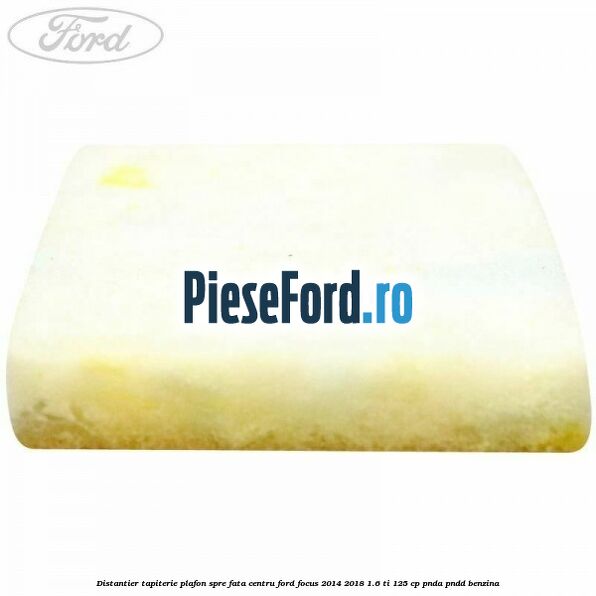 Distantier tapiterie plafon spre fata centru Ford Focus 2014-2018 1.6 Ti 125 cp Distantier tapiterie plafon spre fata centru Ford Focus 2014-2018 1.6 Ti 125 cp PNDA, PNDD benzina