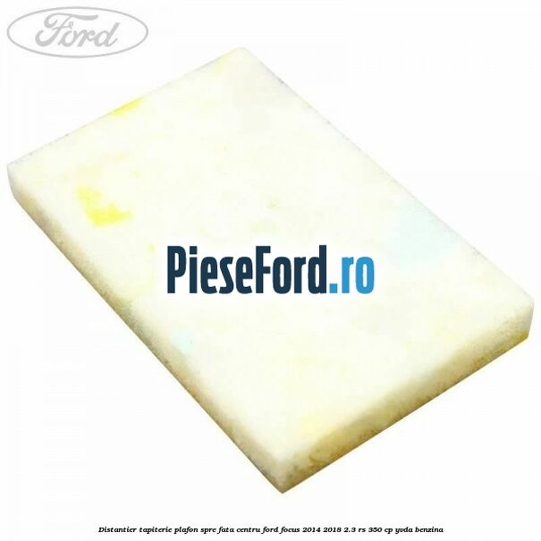 Distantier tapiterie plafon spre fata centru Ford Focus 2014-2018 2.3 RS 350 cp YVDA benzina
