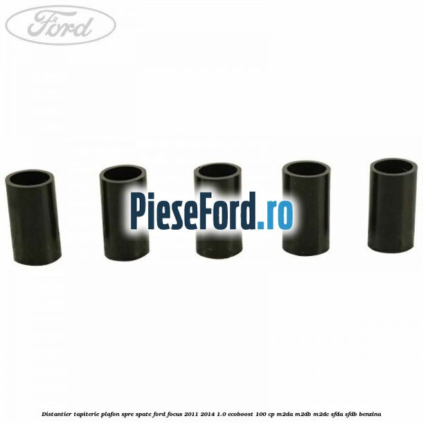 Distantier tapiterie plafon spre spate Ford Focus 2011-2014 1.0 EcoBoost 100 cp Distantier tapiterie plafon spre spate Ford Focus 2011-2014 1.0 EcoBoost 100 cp M2DA, M2DB, M2DC, SFDA, SFDB benzina