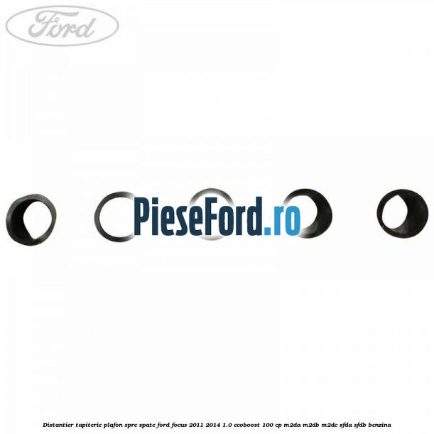 Distantier tapiterie plafon spre spate Ford Focus 2011-2014 1.0 EcoBoost 100 cp Distantier tapiterie plafon spre spate Ford Focus 2011-2014 1.0 EcoBoost 100 cp M2DA, M2DB, M2DC, SFDA, SFDB benzina
