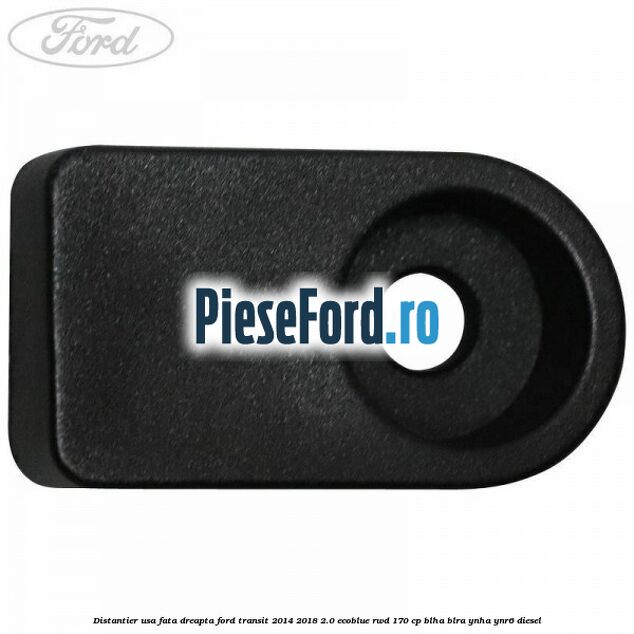 Distantier usa fata dreapta Ford Transit 2014-2018 2.0 EcoBlue RWD 170 cp BLHA, BLRA, YNHA, YNR6 diesel