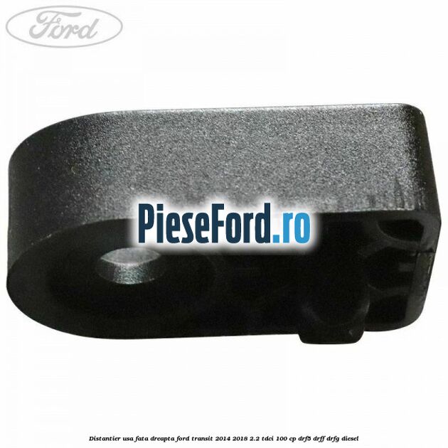 Distantier usa fata dreapta Ford Transit 2014-2018 2.2 TDCi 100 cp DRF5, DRFF, DRFG diesel
