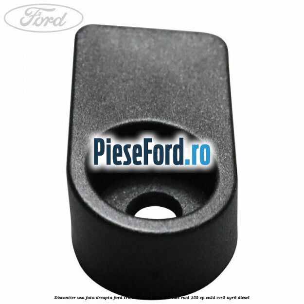 Distantier usa fata dreapta Ford Transit 2014-2018 2.2 TDCi RWD 155 cp CV24, CVR5, UYR6 diesel