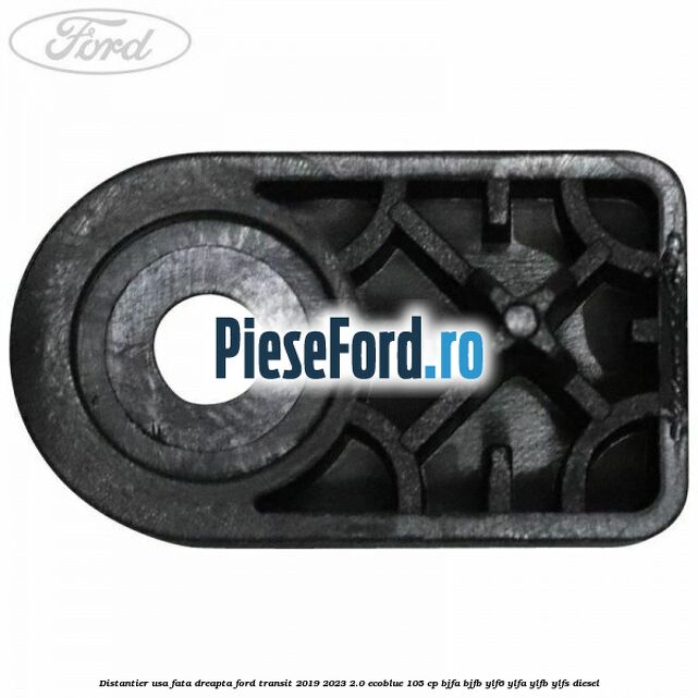 Distantier usa fata dreapta Ford Transit 2019-2023 2.0 EcoBlue 105 cp BJFA, BJFB, YLF6, YLFA, YLFB, YLFS diesel