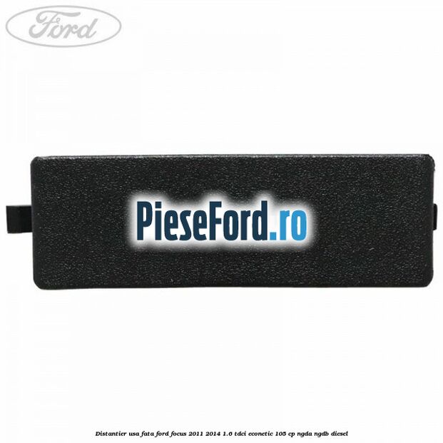 Distantier usa fata Ford Focus 2011-2014 1.6 TDCi ECOnetic 105 cp NGDA, NGDB diesel