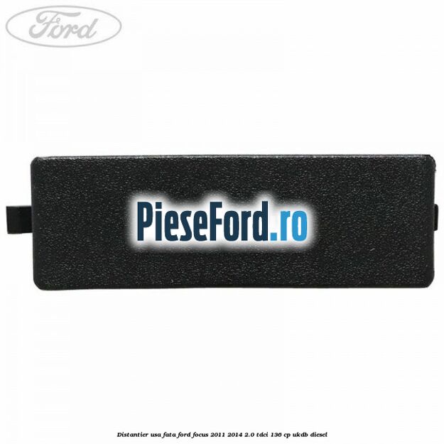 Distantier usa fata Ford Focus 2011-2014 2.0 TDCi 136 cp UKDB diesel