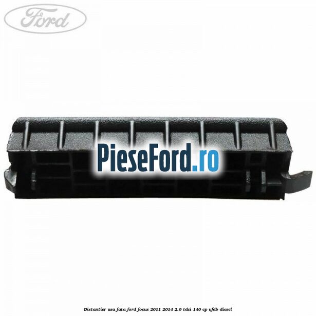 Distantier usa fata Ford Focus 2011-2014 2.0 TDCi 140 cp Distantier usa fata Ford Focus 2011-2014 2.0 TDCi 140 cp UFDB diesel