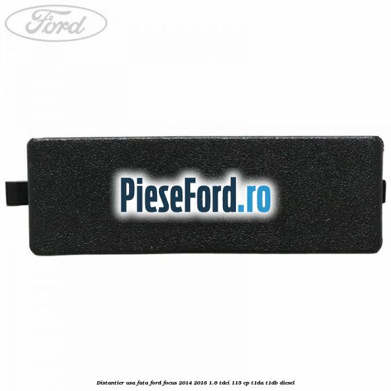 Distantier usa fata Ford Focus 2014-2018 1.6 TDCi 115 cp T1DA, T1DB diesel