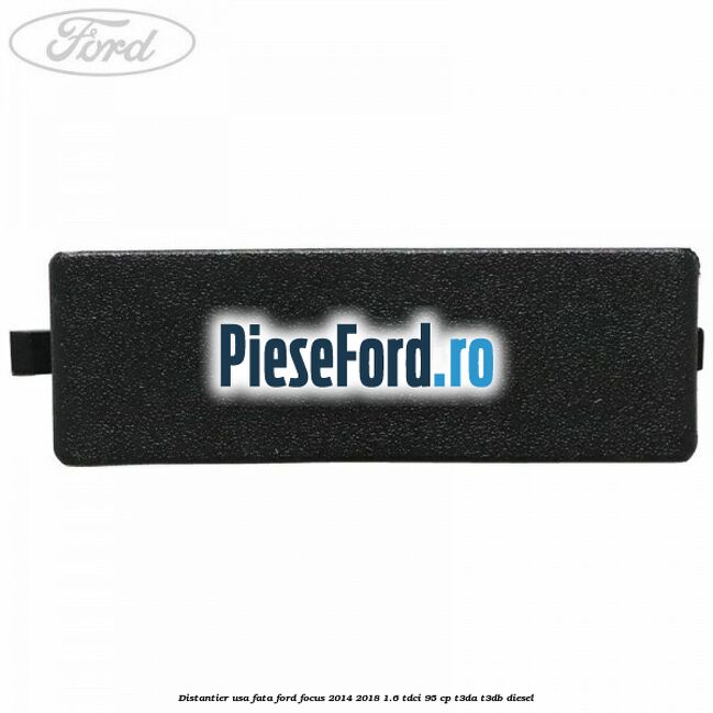 Distantier usa fata Ford Focus 2014-2018 1.6 TDCi 95 cp T3DA, T3DB diesel