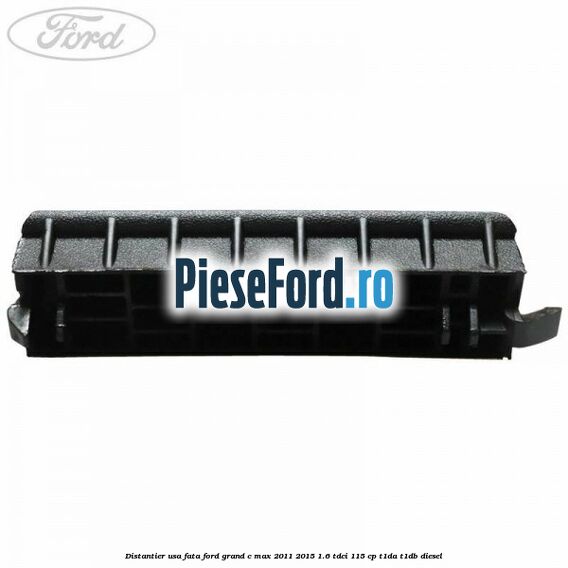 Distantier usa fata Ford Grand C-Max 2011-2015 1.6 TDCi 115 cp T1DA, T1DB diesel