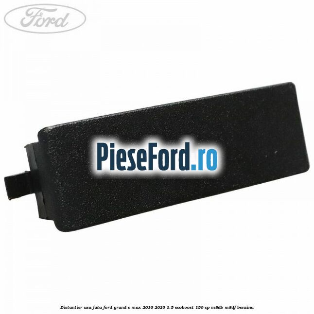 Distantier usa fata Ford Grand C-Max 2016-2020 1.5 EcoBoost 150 cp M8DB, M8DF benzina
