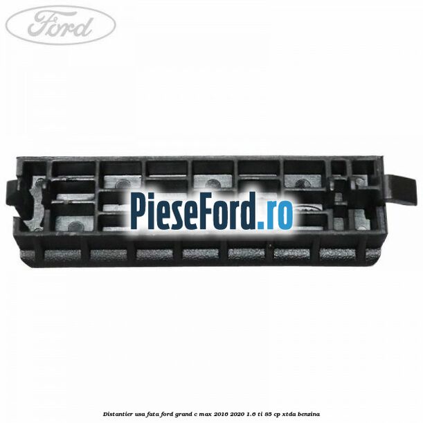 Distantier usa fata Ford Grand C-Max 2016-2020 1.6 Ti 85 cp XTDA benzina