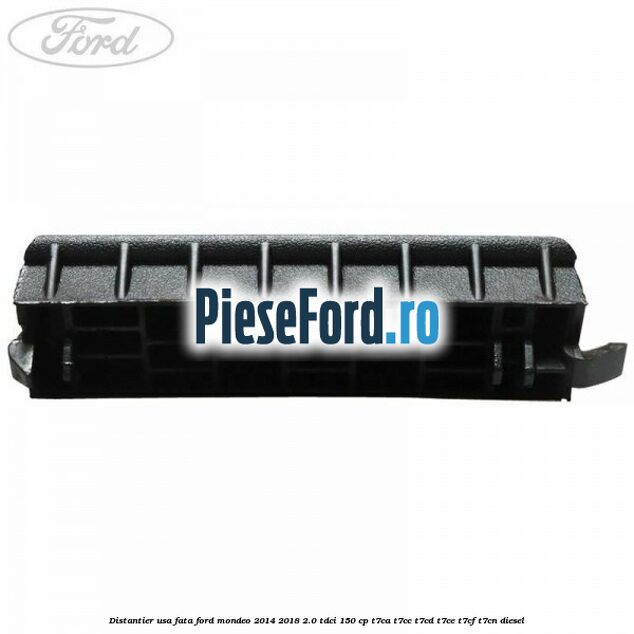 Distantier usa fata Ford Mondeo 2014-2018 2.0 TDCi 150 cp Distantier usa fata Ford Mondeo 2014-2018 2.0 TDCi 150 cp T7CA, T7CC, T7CD, T7CE, T7CF, T7CN diesel