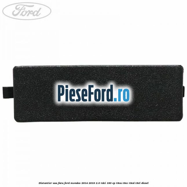 Distantier usa fata Ford Mondeo 2014-2018 2.0 TDCi 180 cp T8CA, T8CC, T8CD, T8CL diesel