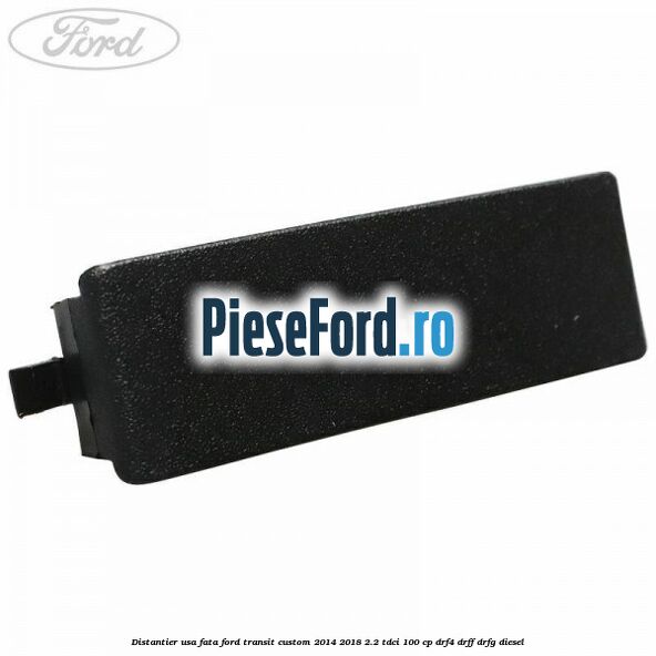 Distantier usa fata Ford Transit Custom 2014-2018 2.2 TDCi 100 cp DRF4, DRFF, DRFG diesel