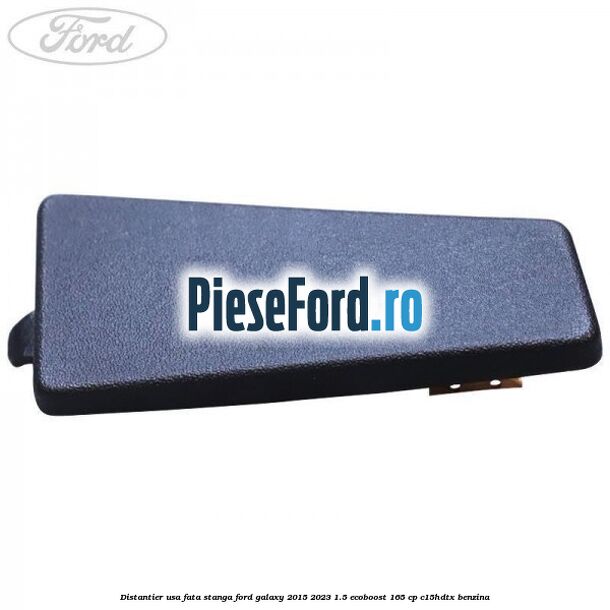 Distantier usa fata stanga Ford Galaxy 2015-2023 1.5 EcoBoost 165 cp C15HDTX benzina
