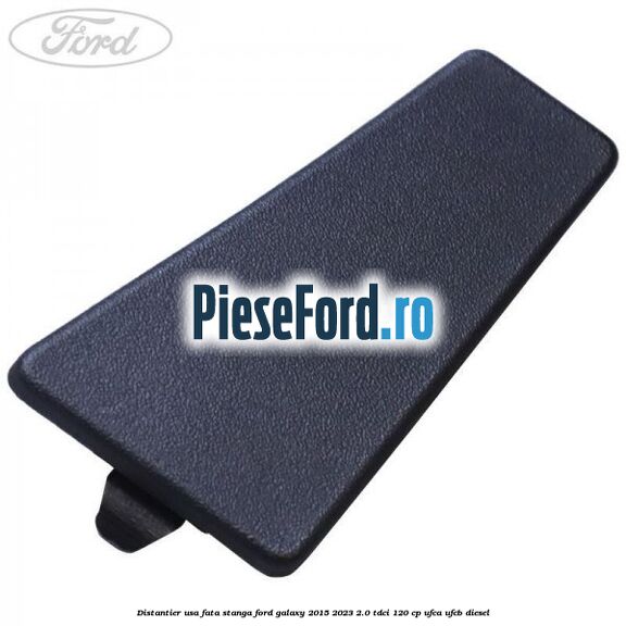 Distantier usa fata stanga Ford Galaxy 2015-2023 2.0 TDCi 120 cp UFCA, UFCB diesel