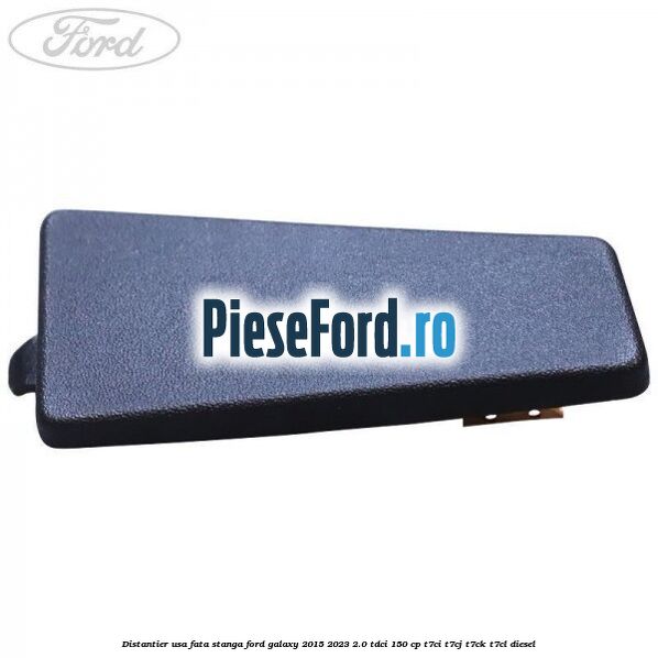 Distantier usa fata stanga Ford Galaxy 2015-2023 2.0 TDCi 150 cp Distantier usa fata stanga Ford Galaxy 2015-2023 2.0 TDCi 150 cp T7CI, T7CJ, T7CK, T7CL diesel