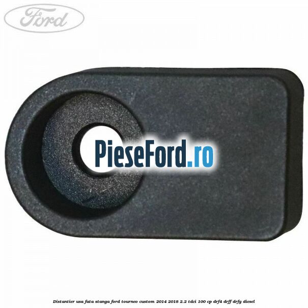 Distantier usa fata stanga Ford Tourneo Custom 2014-2018 2.2 TDCi 100 cp DRF4, DRFF, DRFG diesel