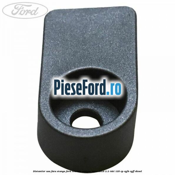 Distantier usa fata stanga Ford Tourneo Custom 2014-2018 2.2 TDCi 125 cp CYF4, CYFF diesel