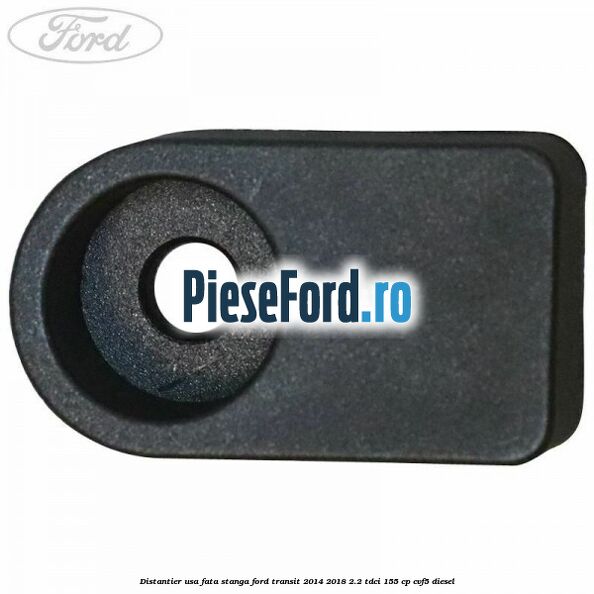 Distantier usa fata stanga Ford Transit 2014-2018 2.2 TDCi 155 cp CVF5 diesel