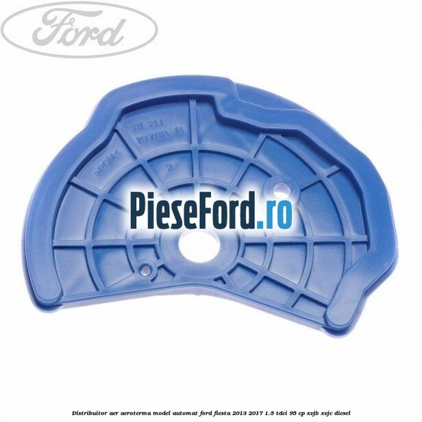 Distribuitor aer aeroterma model automat Ford Fiesta 2013-2017 1.5 TDCi 95 cp XVJB, XVJC diesel