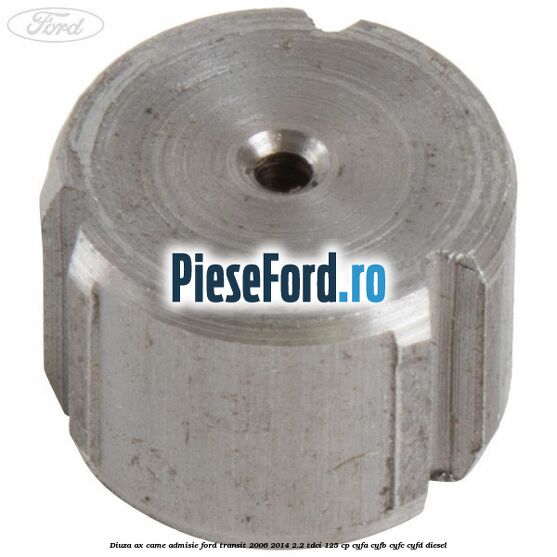 Diuza ax came admisie Ford Transit 2006-2014 2.2 TDCi 125 cp CYFA, CYFB, CYFC, CYFD diesel