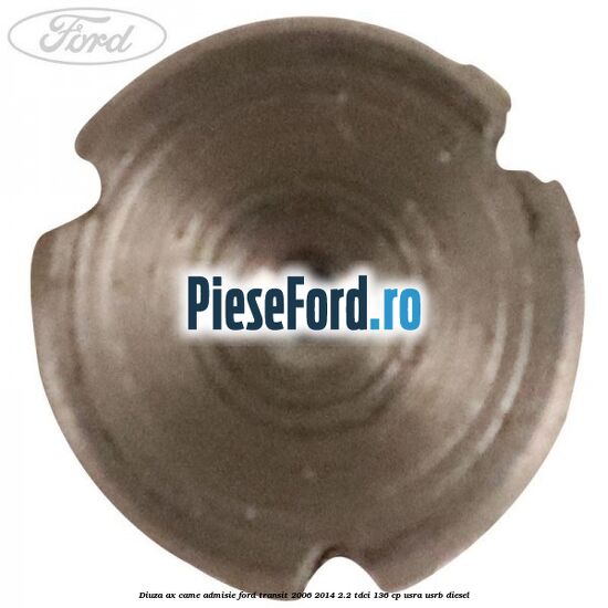 Diuza ax came admisie Ford Transit 2006-2014 2.2 TDCi 136 cp USRA, USRB diesel