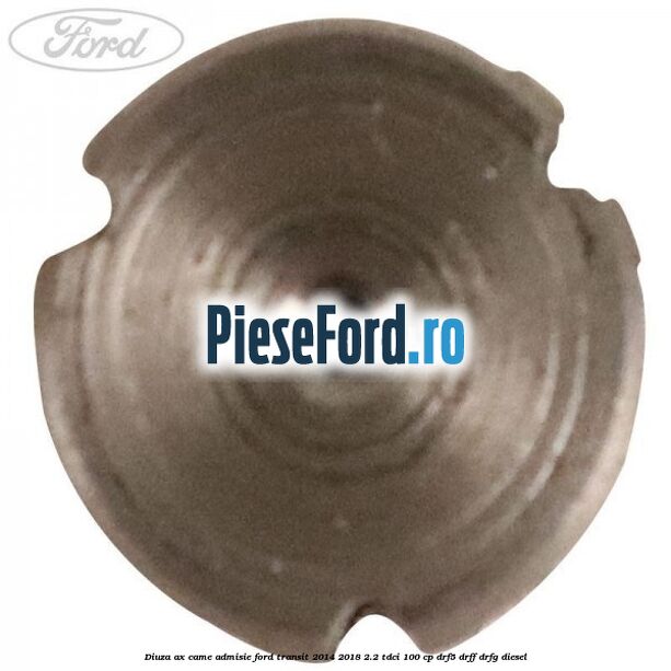 Diuza ax came admisie Ford Transit 2014-2018 2.2 TDCi 100 cp DRF5, DRFF, DRFG diesel