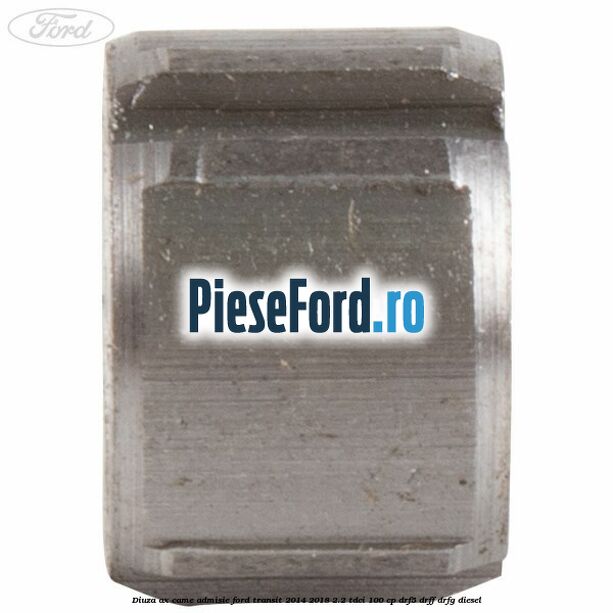 Diuza ax came admisie Ford Transit 2014-2018 2.2 TDCi 100 cp DRF5, DRFF, DRFG diesel
