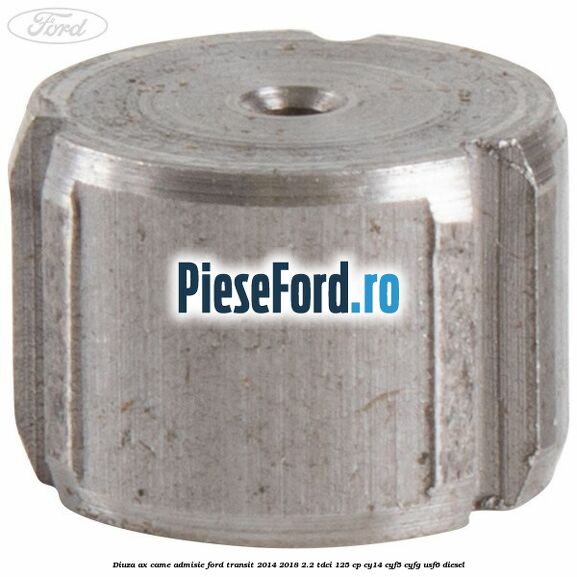 Diuza ax came admisie Ford Transit 2014-2018 2.2 TDCi 125 cp CY14, CYF5, CYFG, USF6 diesel