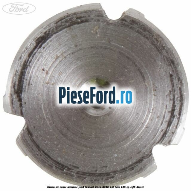 Diuza ax came admisie Ford Transit 2014-2018 2.2 TDCi 155 cp Diuza ax came admisie Ford Transit 2014-2018 2.2 TDCi 155 cp CVF5 diesel