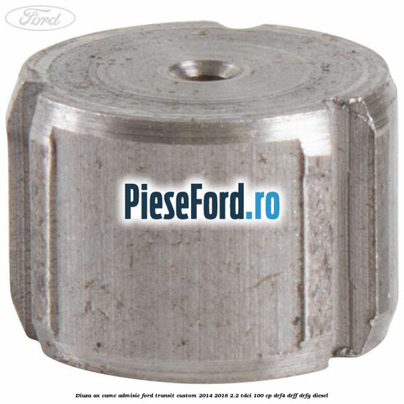 Diuza ax came admisie Ford Transit Custom 2014-2018 2.2 TDCi 100 cp DRF4, DRFF, DRFG diesel